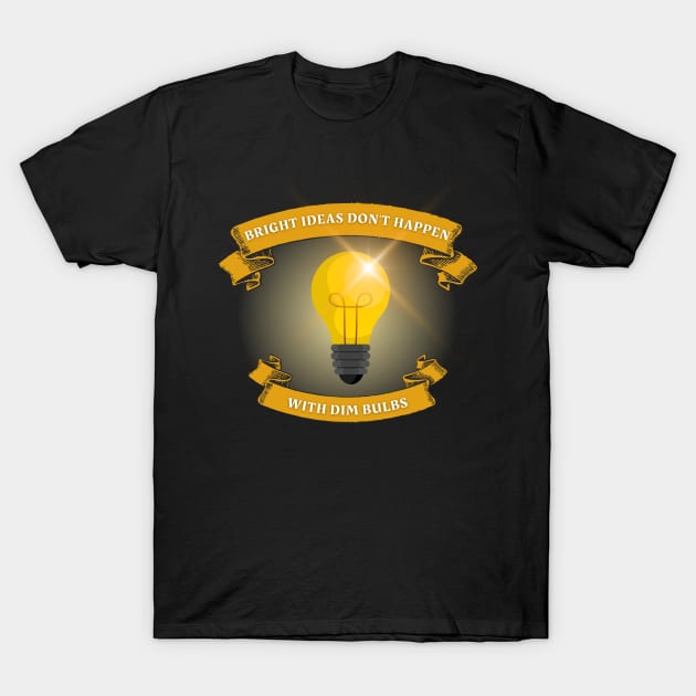 Bright Ideas Don't Happen With Dim Bulbs T-Shirt by Kenny The Bartender's Tee Emporium